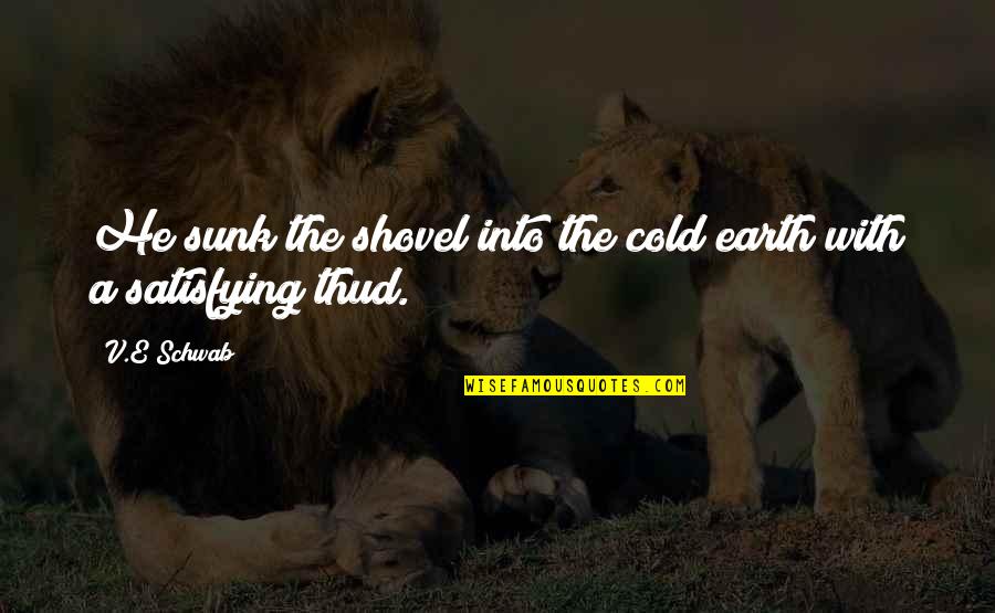 Afirmisan Quotes By V.E Schwab: He sunk the shovel into the cold earth