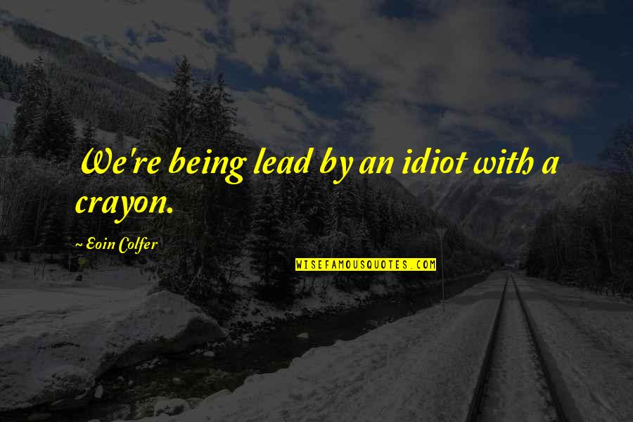 Afirmo Definicion Quotes By Eoin Colfer: We're being lead by an idiot with a Afirmo Definicion Quotes By Eoin Colfer: We're being lead by an idiot with a