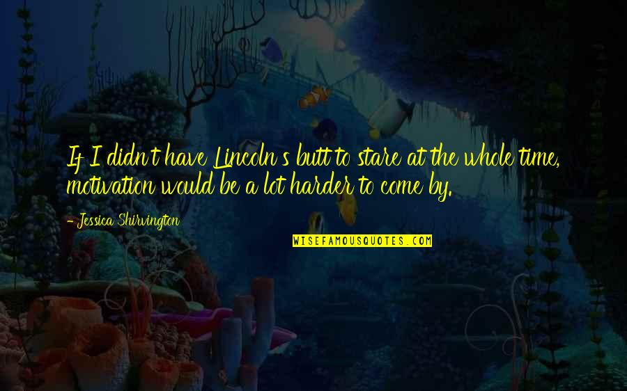 Afis Top 100 Movie Quotes By Jessica Shirvington: If I didn't have Lincoln's butt to stare