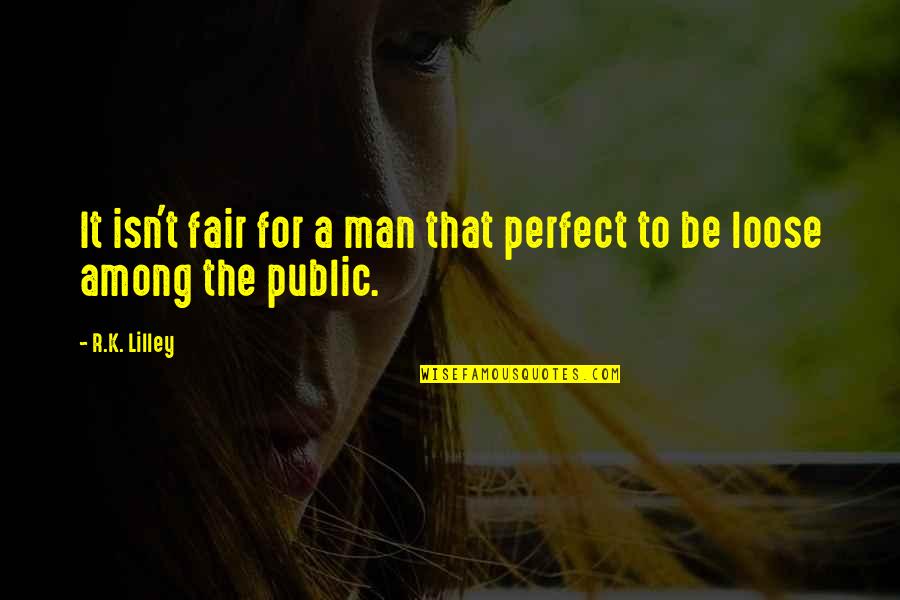 Afisa Quotes By R.K. Lilley: It isn't fair for a man that perfect