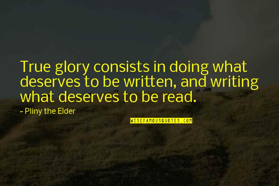 Afiya Center Quotes By Pliny The Elder: True glory consists in doing what deserves to