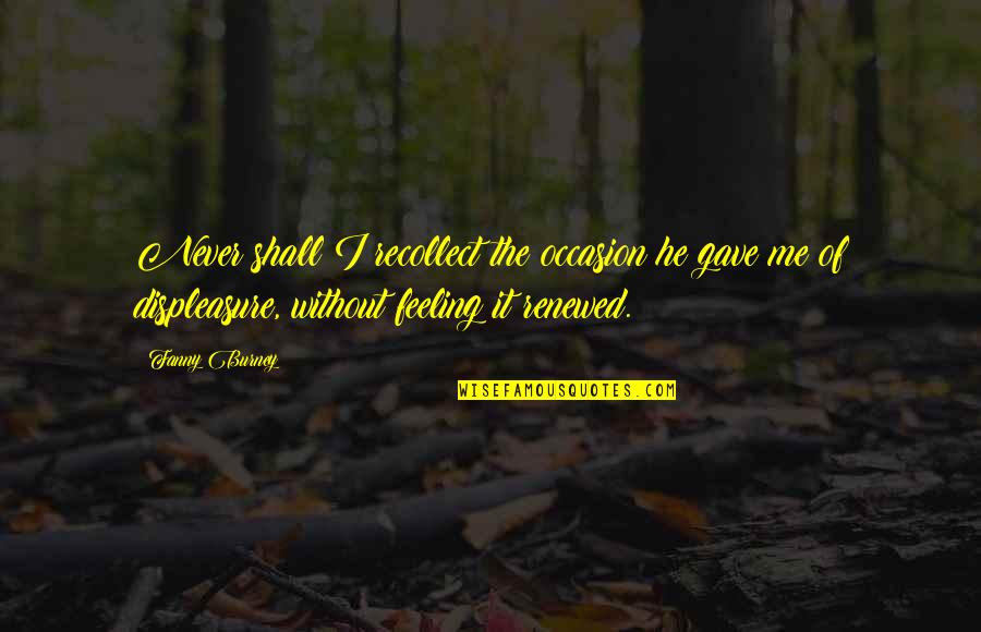 Afkar Quotes By Fanny Burney: Never shall I recollect the occasion he gave Afkar Quotes By Fanny Burney: Never shall I recollect the occasion he gave