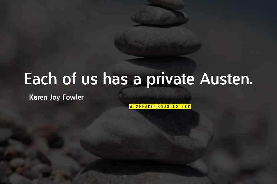 Afkar Quotes By Karen Joy Fowler: Each of us has a private Austen. Afkar Quotes By Karen Joy Fowler: Each of us has a private Austen.
