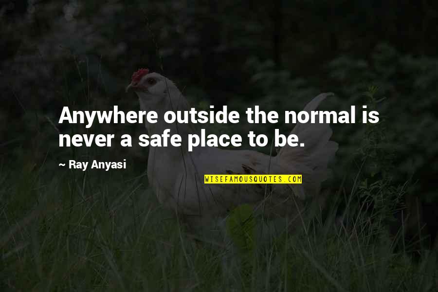 Afkar Quotes By Ray Anyasi: Anywhere outside the normal is never a safe