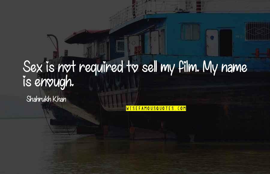 Afkar Quotes By Shahrukh Khan: Sex is not required to sell my film. Afkar Quotes By Shahrukh Khan: Sex is not required to sell my film.