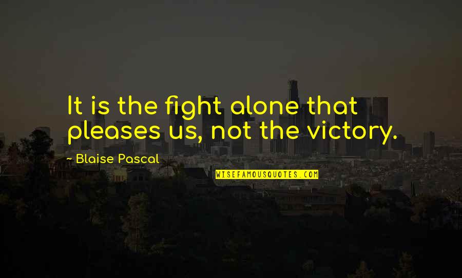Afker Quotes By Blaise Pascal: It is the fight alone that pleases us, Afker Quotes By Blaise Pascal: It is the fight alone that pleases us,