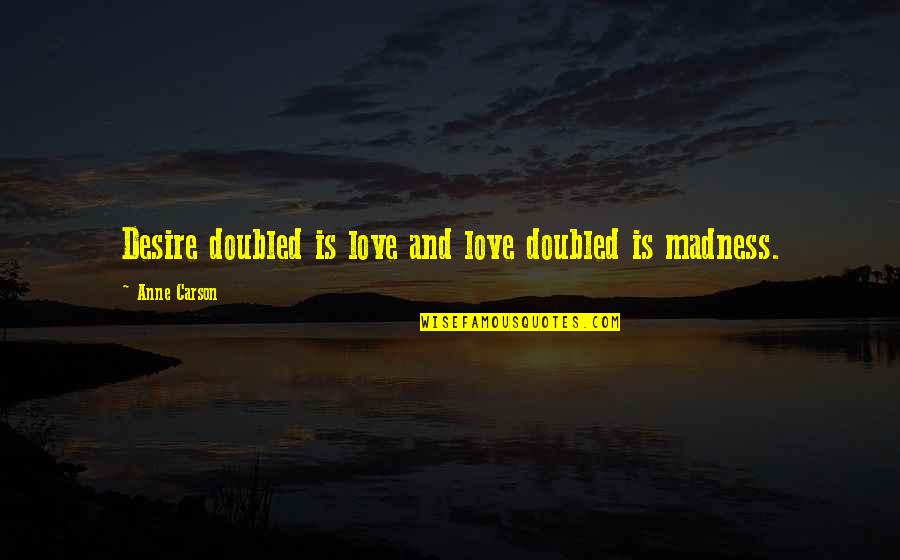 Aflam Quotes By Anne Carson: Desire doubled is love and love doubled is Aflam Quotes By Anne Carson: Desire doubled is love and love doubled is
