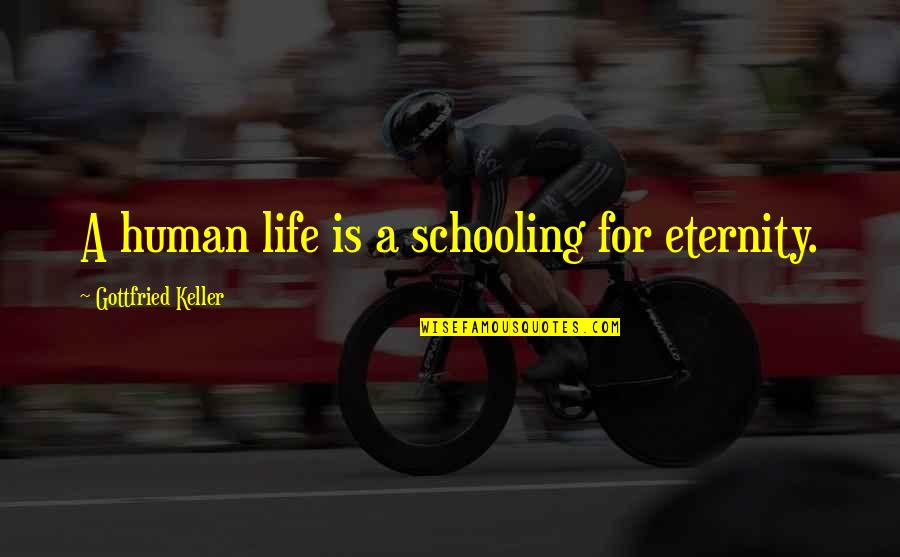Aflame Penelope Douglas Quotes By Gottfried Keller: A human life is a schooling for eternity. Aflame Penelope Douglas Quotes By Gottfried Keller: A human life is a schooling for eternity.