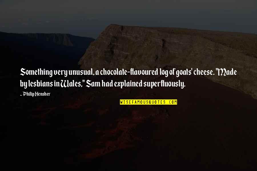 Aflame Penelope Quotes By Philip Hensher: Something very unusual, a chocolate-flavoured log of goats' Aflame Penelope Quotes By Philip Hensher: Something very unusual, a chocolate-flavoured log of goats'