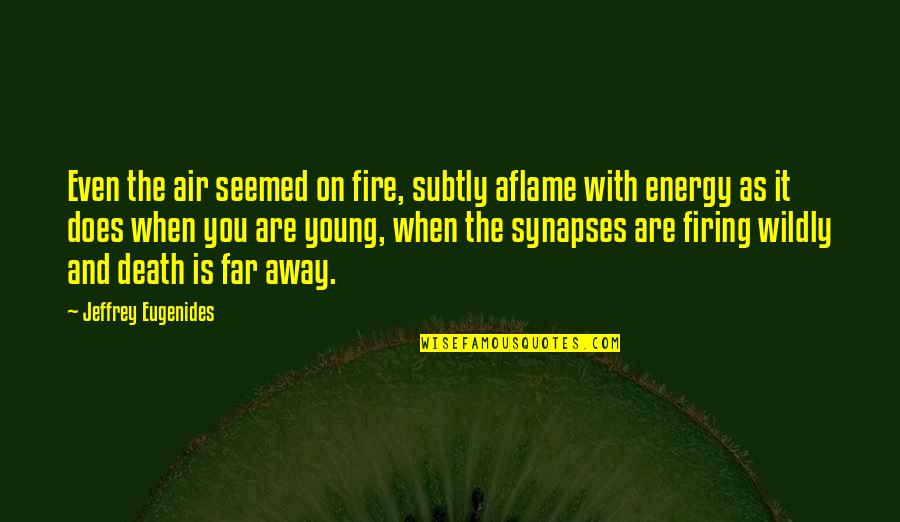 Aflame Quotes By Jeffrey Eugenides: Even the air seemed on fire, subtly aflame