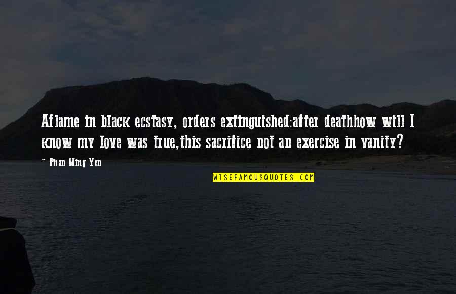 Aflame Quotes By Phan Ming Yen: Aflame in black ecstasy, orders extinguished:after deathhow will