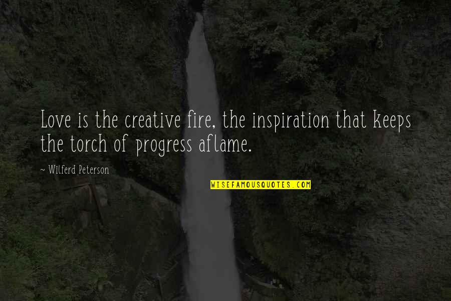 Aflame Quotes By Wilferd Peterson: Love is the creative fire, the inspiration that