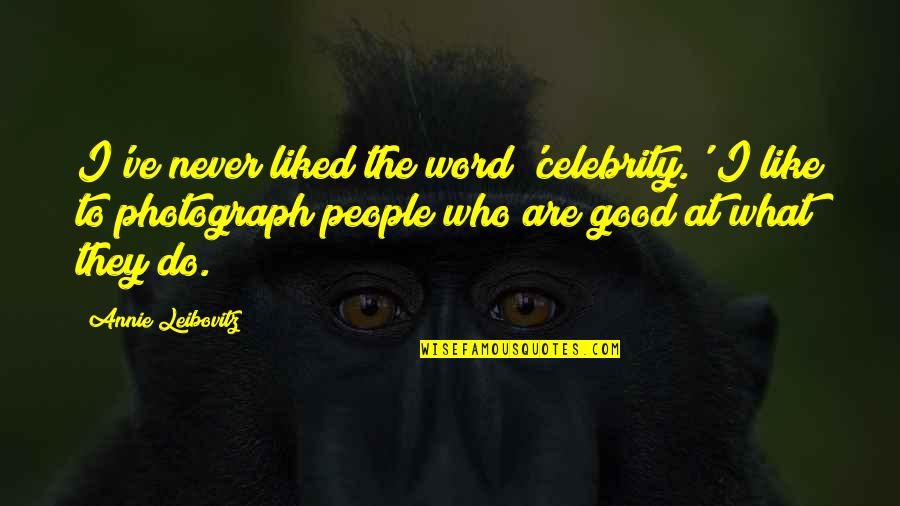 Aflatoon Quotes By Annie Leibovitz: I've never liked the word 'celebrity.' I like Aflatoon Quotes By Annie Leibovitz: I've never liked the word 'celebrity.' I like