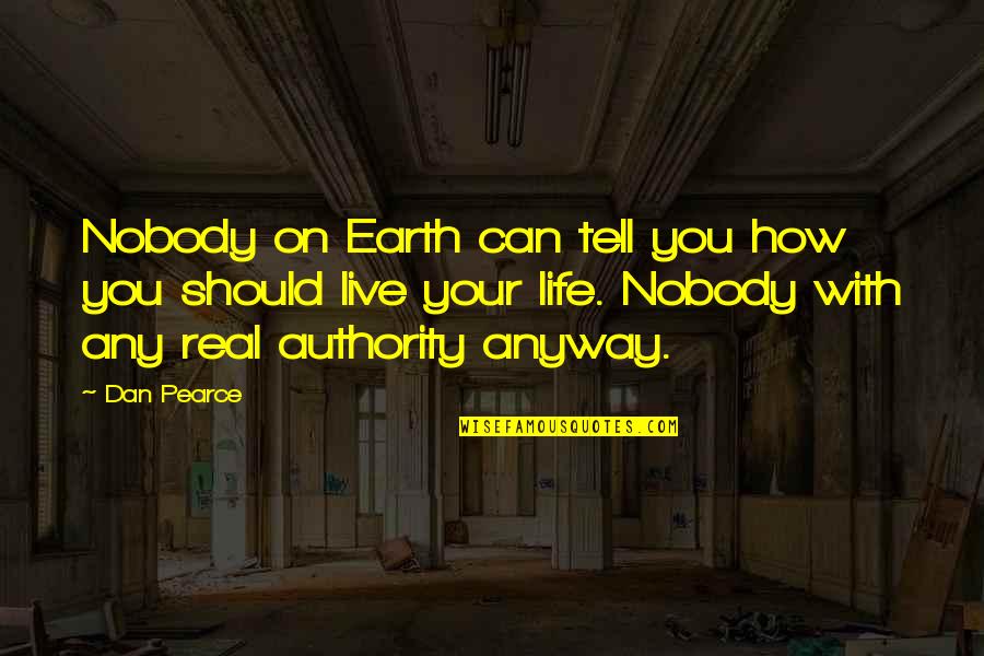 Aflatoon Quotes By Dan Pearce: Nobody on Earth can tell you how you Aflatoon Quotes By Dan Pearce: Nobody on Earth can tell you how you