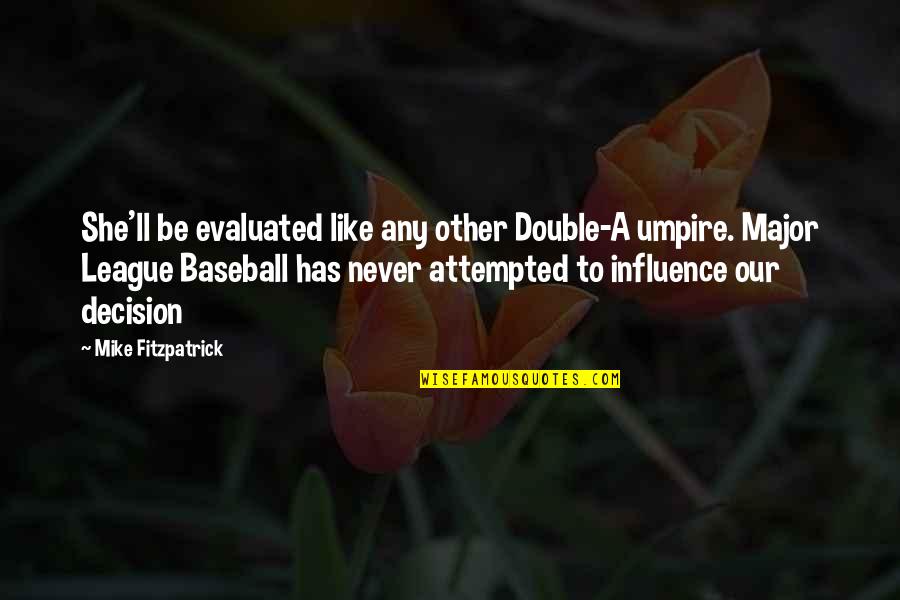 Aflatoon Quotes By Mike Fitzpatrick: She'll be evaluated like any other Double-A umpire. Aflatoon Quotes By Mike Fitzpatrick: She'll be evaluated like any other Double-A umpire.