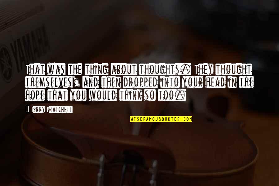 Aflatoon Quotes By Terry Pratchett: That was the thing about thoughts. They thought Aflatoon Quotes By Terry Pratchett: That was the thing about thoughts. They thought