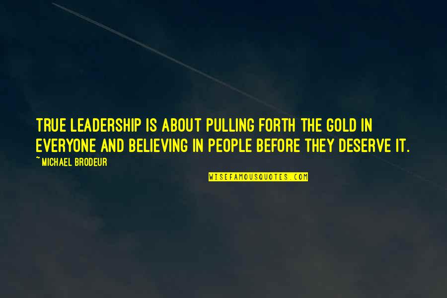 Aflatoxin Poisoning Quotes By Michael Brodeur: True leadership is about pulling forth the gold