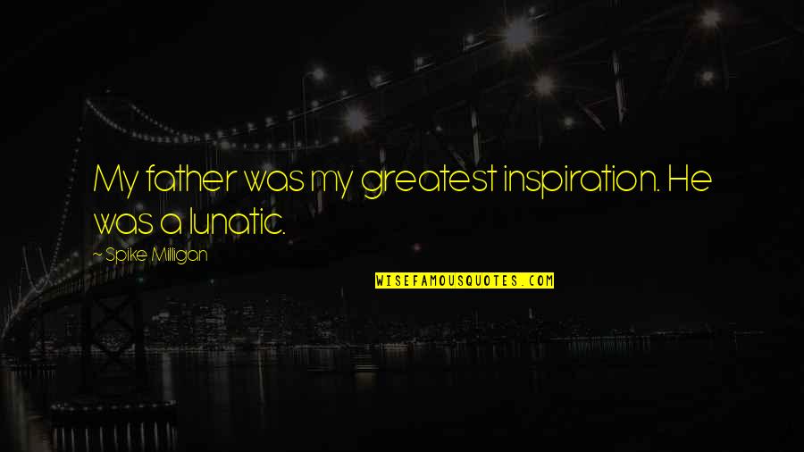 Aflesh Clean Quotes By Spike Milligan: My father was my greatest inspiration. He was Aflesh Clean Quotes By Spike Milligan: My father was my greatest inspiration. He was
