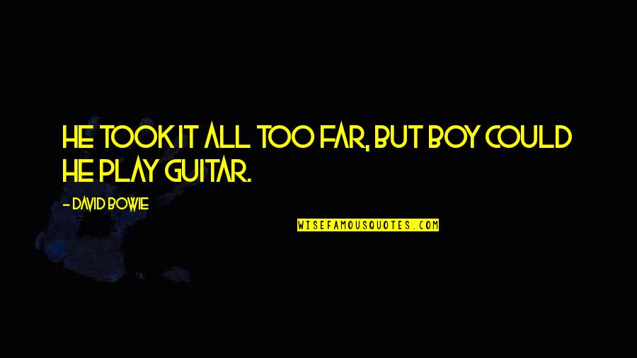 Aflibercept Quotes By David Bowie: He took it all too far, but boy Aflibercept Quotes By David Bowie: He took it all too far, but boy