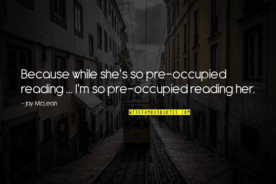 Afliccion Cronica Quotes By Jay McLean: Because while she's so pre-occupied reading ... I'm
