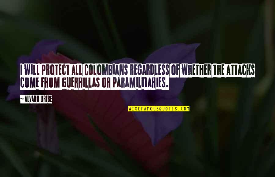 Aflicciones De Pablo Quotes By Alvaro Uribe: I will protect all Colombians regardless of whether Aflicciones De Pablo Quotes By Alvaro Uribe: I will protect all Colombians regardless of whether
