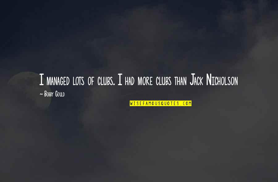Aflicciones De Pablo Quotes By Bobby Gould: I managed lots of clubs. I had more