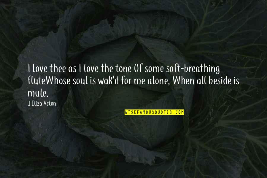 Aflige Significado Quotes By Eliza Acton: I love thee as I love the tone
