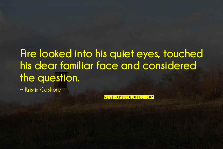 Afligidas Quotes By Kristin Cashore: Fire looked into his quiet eyes, touched his
