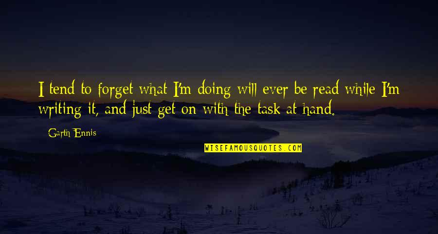 Afligido Que Quotes By Garth Ennis: I tend to forget what I'm doing will Afligido Que Quotes By Garth Ennis: I tend to forget what I'm doing will