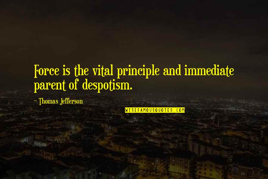 Afligido Que Quotes By Thomas Jefferson: Force is the vital principle and immediate parent Afligido Que Quotes By Thomas Jefferson: Force is the vital principle and immediate parent