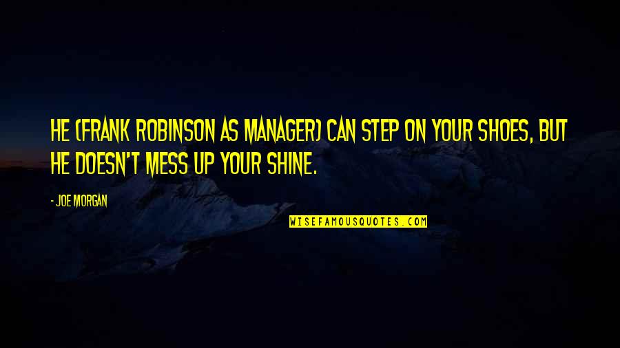 Afligido Yo Quotes By Joe Morgan: He (Frank Robinson as Manager) can step on Afligido Yo Quotes By Joe Morgan: He (Frank Robinson as Manager) can step on