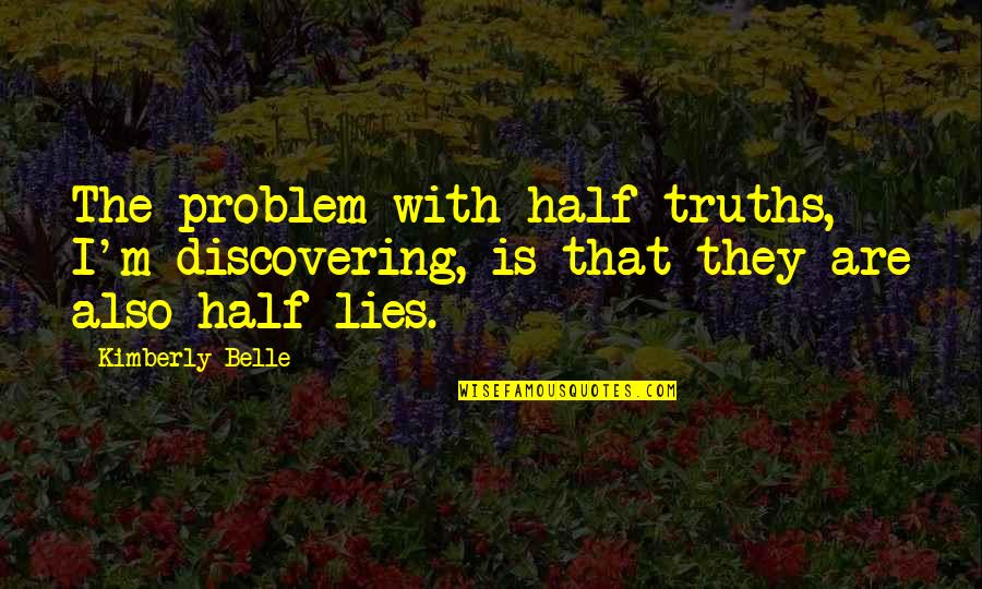 Aflm America Quotes By Kimberly Belle: The problem with half-truths, I'm discovering, is that