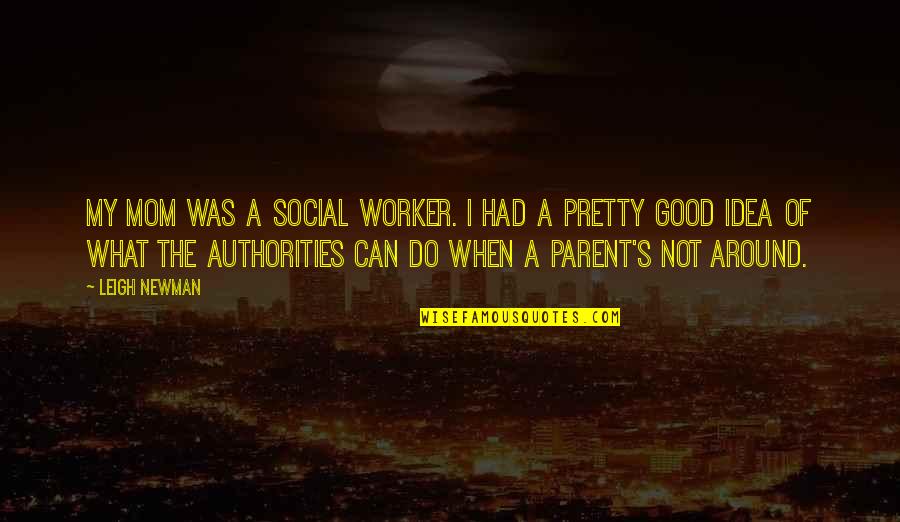 Aflm America Quotes By Leigh Newman: My mom was a social worker. I had