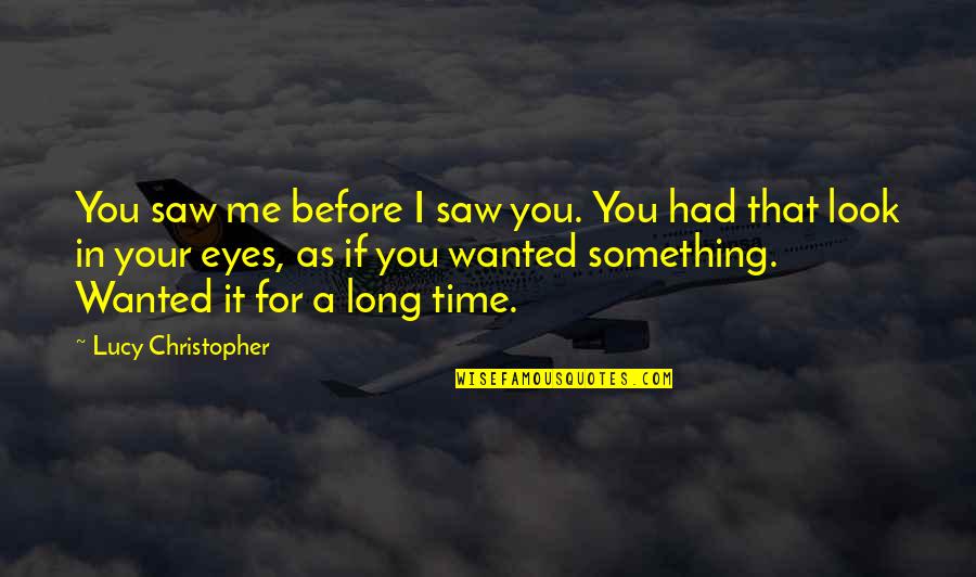 Aflma Quotes By Lucy Christopher: You saw me before I saw you. You
