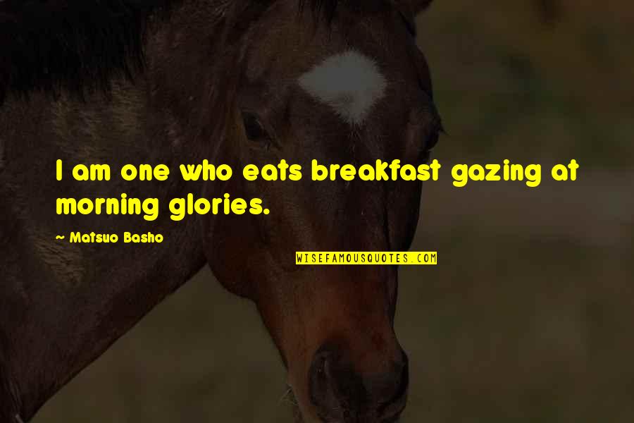 Aflma Quotes By Matsuo Basho: I am one who eats breakfast gazing at
