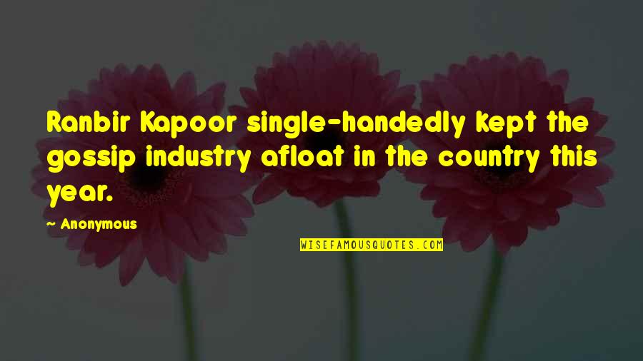 Afloat Quotes By Anonymous: Ranbir Kapoor single-handedly kept the gossip industry afloat