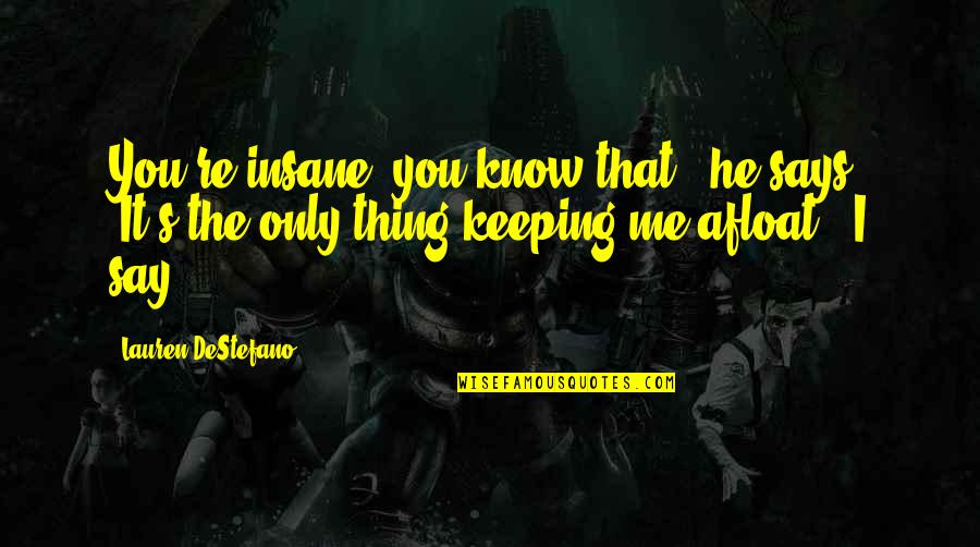 Afloat Quotes By Lauren DeStefano: You're insane, you know that?" he says. "It's Afloat Quotes By Lauren DeStefano: You're insane, you know that?" he says. "It's