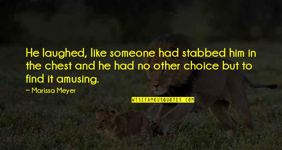 Aflojar Ropa Quotes By Marissa Meyer: He laughed, like someone had stabbed him in Aflojar Ropa Quotes By Marissa Meyer: He laughed, like someone had stabbed him in