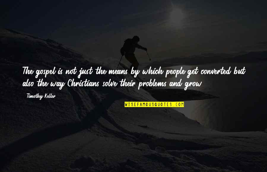Aflojarse La Quotes By Timothy Keller: The gospel is not just the means by