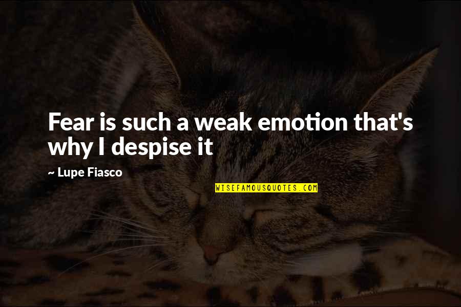 Aflojas Quotes By Lupe Fiasco: Fear is such a weak emotion that's why Aflojas Quotes By Lupe Fiasco: Fear is such a weak emotion that's why