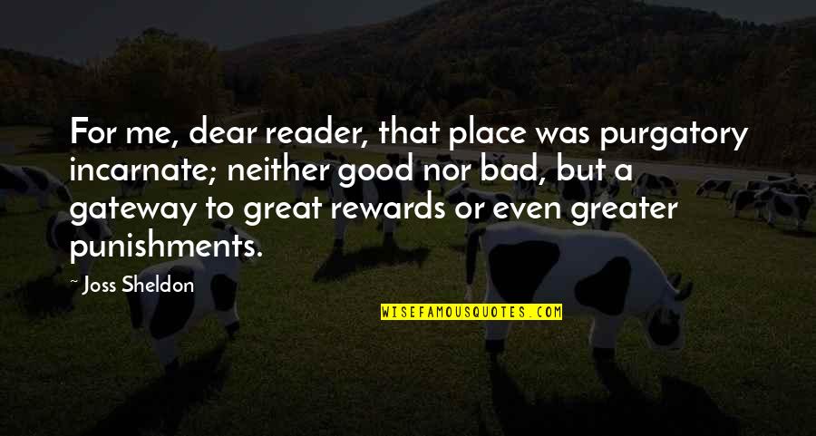 Aflorador Quotes By Joss Sheldon: For me, dear reader, that place was purgatory Aflorador Quotes By Joss Sheldon: For me, dear reader, that place was purgatory
