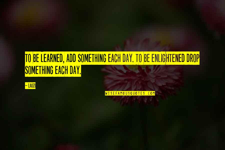 Aflorar Sinonimos Quotes By Laozi: To be learned, add something each day. To