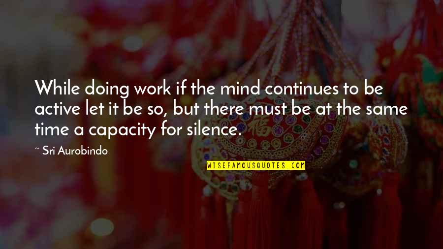 Aflores Quotes By Sri Aurobindo: While doing work if the mind continues to