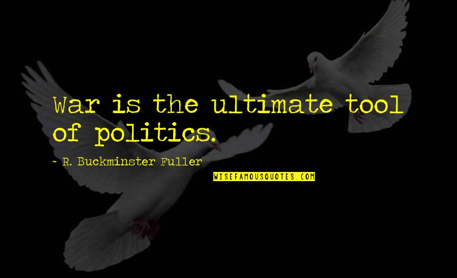 Afluencia Quotes By R. Buckminster Fuller: War is the ultimate tool of politics.