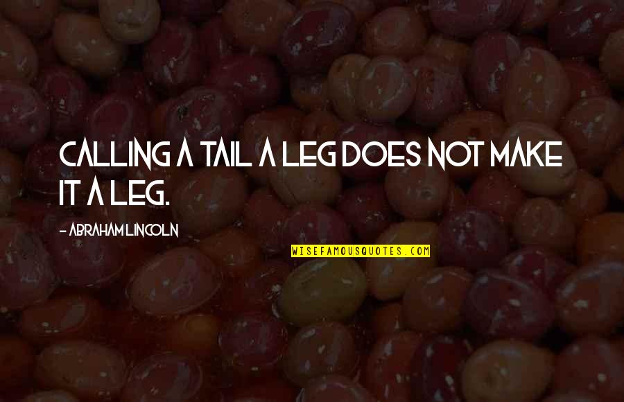 Afluencia Turistica Quotes By Abraham Lincoln: Calling a tail a leg does not make Afluencia Turistica Quotes By Abraham Lincoln: Calling a tail a leg does not make