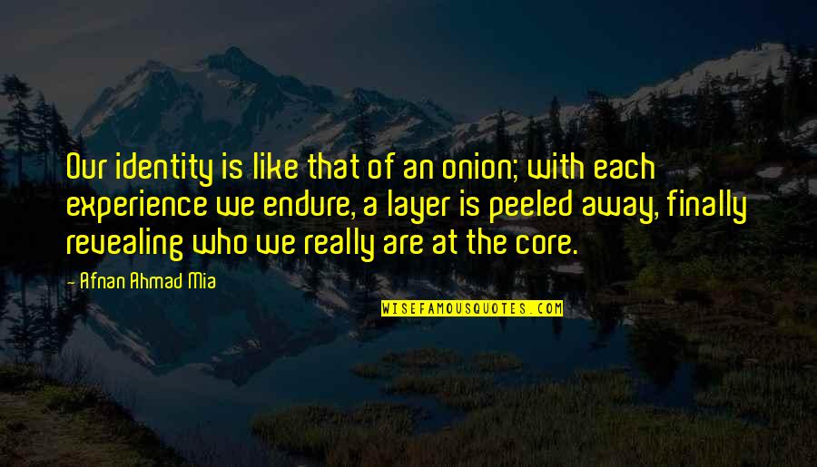 Afnan Quotes By Afnan Ahmad Mia: Our identity is like that of an onion; Afnan Quotes By Afnan Ahmad Mia: Our identity is like that of an onion;