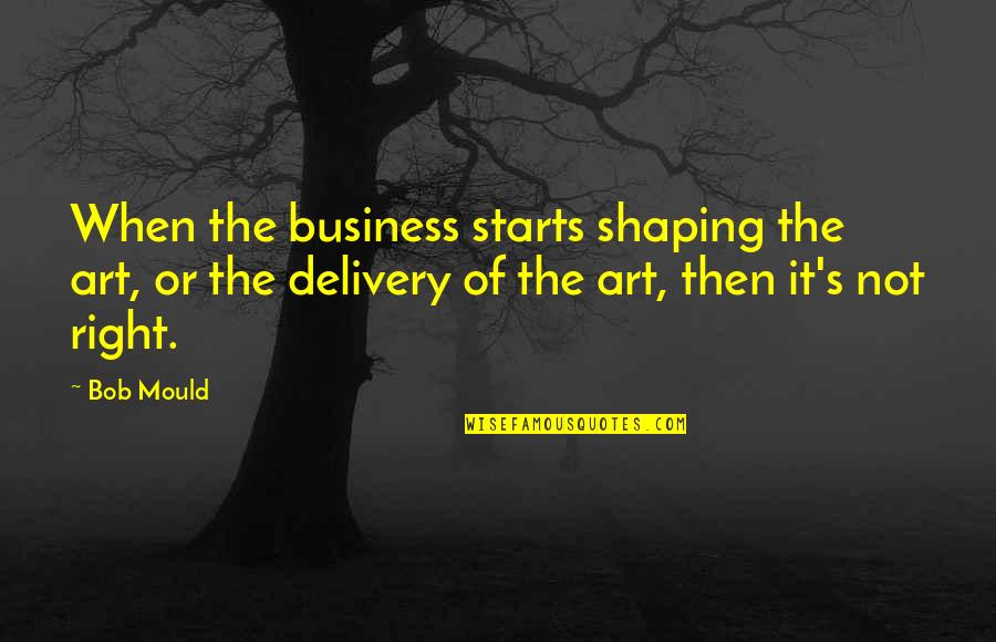 Afni Quotes By Bob Mould: When the business starts shaping the art, or Afni Quotes By Bob Mould: When the business starts shaping the art, or