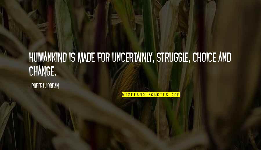 Afni Quotes By Robert Jordan: Humankind is made for uncertainly, struggle, choice and Afni Quotes By Robert Jordan: Humankind is made for uncertainly, struggle, choice and