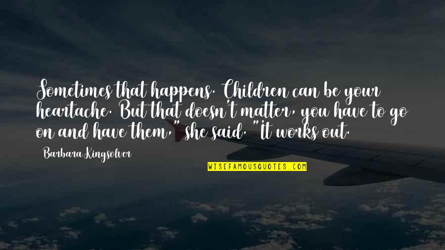 Afogado Menor Quotes By Barbara Kingsolver: Sometimes that happens. Children can be your heartache.