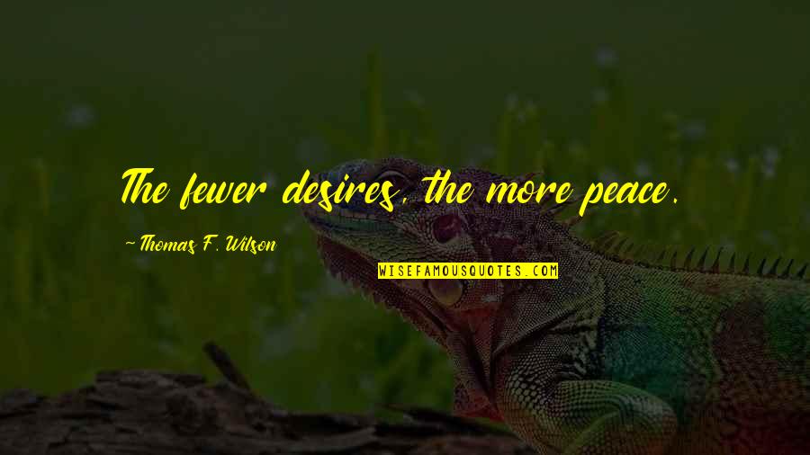 Afogados Quotes By Thomas F. Wilson: The fewer desires, the more peace. Afogados Quotes By Thomas F. Wilson: The fewer desires, the more peace.